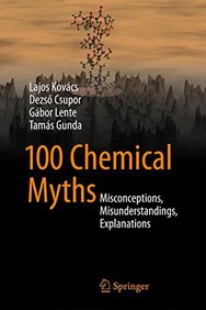 100 Chemical Myths - Misconceptions, Misunderstandings, Explanations