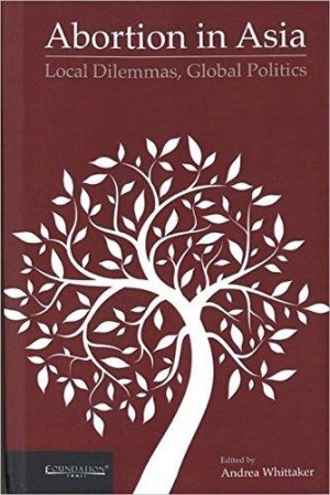 Abortion in Asia - Local Dilemmas, Global Politics