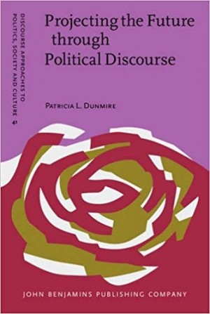 Projecting the Future Through Political Discourse - Discourse Approaches to Politics, Society and Culture
