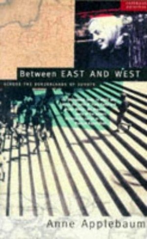 Between East and West - Across the Borderlands of Europe