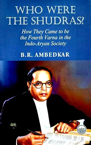 Who Were The Shudras? : How They Came to be the Fourth Varna in the Indo-Aryan Society