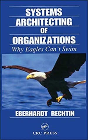 Systems Architecting of Organizations -Why Eagles Cans swim