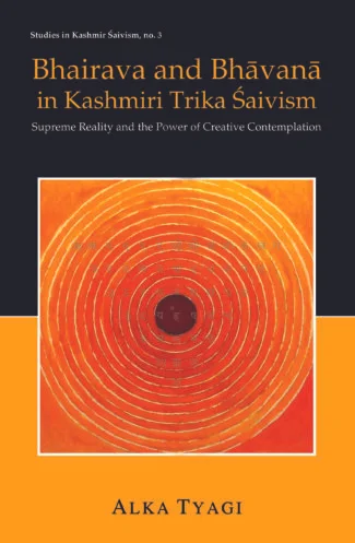 Bhairava and Bhavana in Kashmiri Trika Saivism: Supreme Reality and the Power of Creative Contemplation