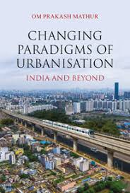 Changing Paradigms of Urbanisation: India and Beyond