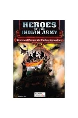 Heroes of the Indian Army: Stories of Param Vir Chakrs Awardees