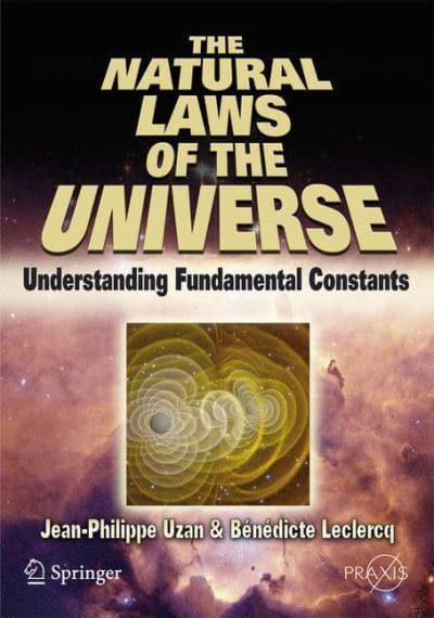 The Natural Laws of The Universe - Understanding Fundamental Constants