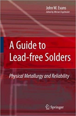 A Guide to Lead-free Solders - Physical Metallurgy and Reliability