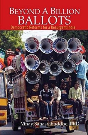 Beyond A Billion Ballots - Democratic Reforms for a Resurgent India
