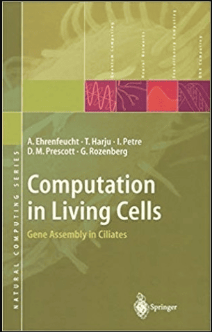 Computation in Living Cells, Gene Assembly in Cilliates- Natural Computing Series New