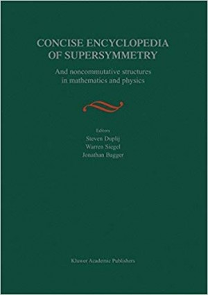 Concise Encyclopedia of Supersymmetry - and Noncommutative Structures in Mathematics and Physics New