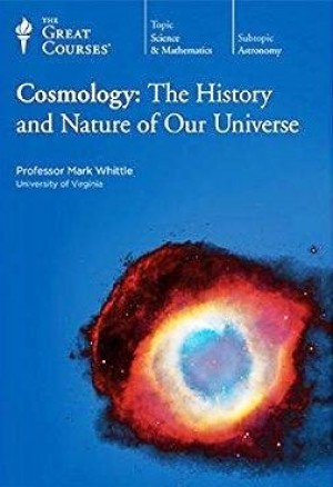 Cosmology: The History and Nature of Our Universe - Course Guidebook - With DVD