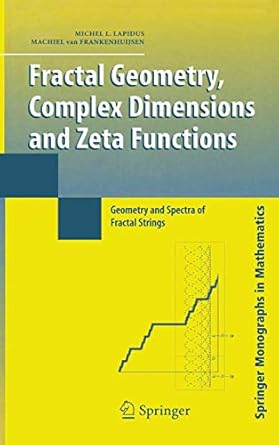Fractal Geometry, Complex Dimensions and Zeta Functions - Geometry and Spectra of Fractal Strings, Monographs in Mathematics