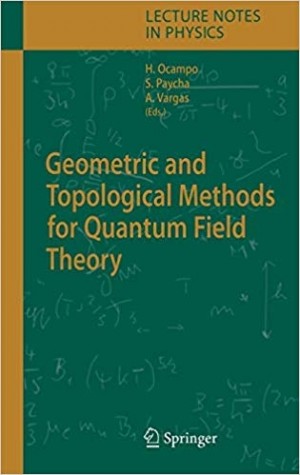 Geometric and Topological Methods for Quantum Field Theory in Physics
