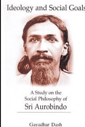 Ideology and Social Goals - A Study on the Social Philosophy of Sri Aurobindo New