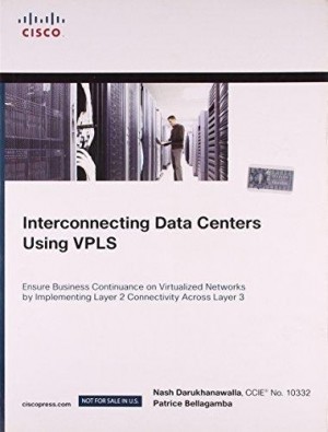 Interconnecting Data Centers Using VPLS - Ensure Business Continuance on Virtualized Networks by Implementing Layer 2 Connectivity Across Layer 3