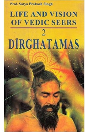 Life and Vision of Vedic Seers 2 Dirghatamas