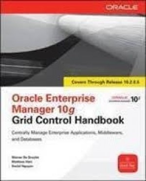 Oracle Enterprise Manager 10g Grid Control Handbook - Centrally Manage Enterprise Applications, Middleware, and Databases