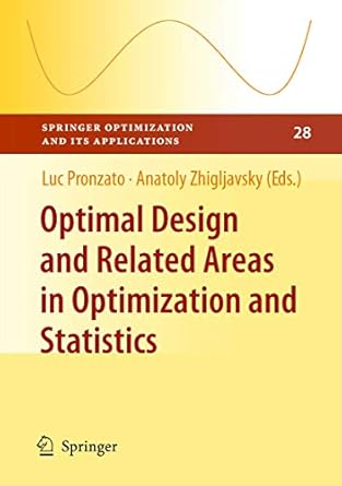 Springer Optimization and its Applications - Optimal Design and Related Areas in Optimization and Statistics