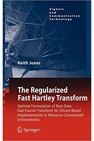 The Regularized Fast Hartley Transform, Optimal Formulation of Real-Data Fast Fourier Transform for Silicon-Based Implementation in Resource-Constrained Environments -Signals and Communication Technology