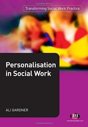 Transforming Social Work Practice - Personalisation in Social Work New