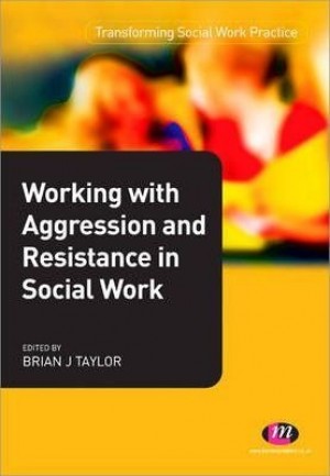 Transforming Social Work Practice - Working with Aggression and Resistance in Social Work New
